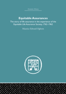 Equitable Assurances : The Story of Life Assurance in the Experience of The Equitable LIfe Assurance Society 1762-1962