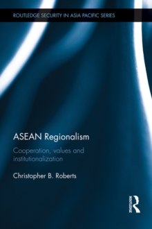 ASEAN Regionalism : Cooperation, Values and Institutionalisation