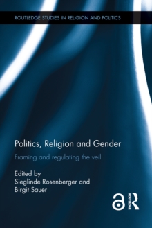 Politics, Religion and Gender : Framing and Regulating the Veil