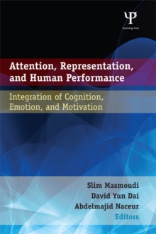 Attention, Representation, and Human Performance : Integration of Cognition, Emotion, and Motivation