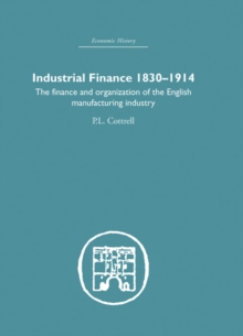 Industrial Finance, 1830-1914 : The Finance and Organization of English Manufacturing Industry