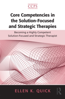 Core Competencies in the Solution-Focused and Strategic Therapies : Becoming a Highly Competent Solution-Focused and Strategic Therapist