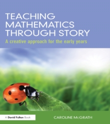 Teaching Mathematics through Story : A creative approach for the early years