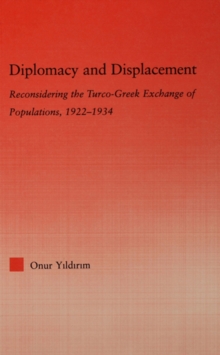 Diplomacy and Displacement : Reconsidering the Turco-Greek Exchange of Populations, 1922-1934