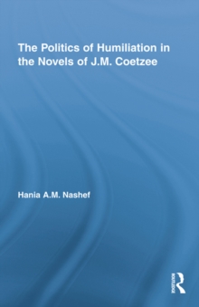 The Politics of Humiliation in the Novels of J.M. Coetzee