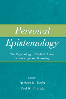 Personal Epistemology : The Psychology of Beliefs About Knowledge and Knowing