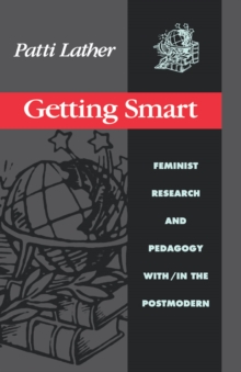 Getting Smart : Feminist Research and Pedagogy within/in the Postmodern