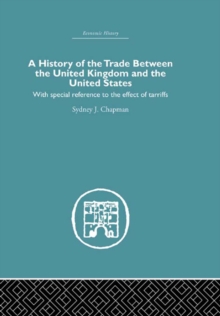 History of the Trade Between the United Kingdom and the United States : With Special Reference to the Effects of Tarriffs