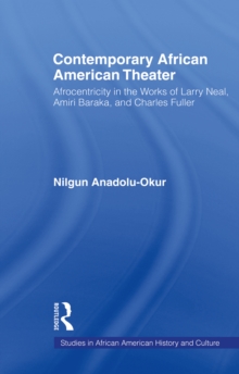 Contemporary African American Theater : Afrocentricity in the Works of Larry Neal, Amiri Baraka, and Charles Fuller