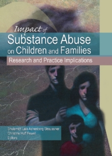 Impact of Substance Abuse on Children and Families : Research and Practice Implications