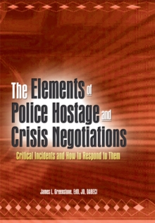 The Elements of Police Hostage and Crisis Negotiations : Critical Incidents and How to Respond to Them