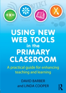 Using New Web Tools in the Primary Classroom : A practical guide for enhancing teaching and learning