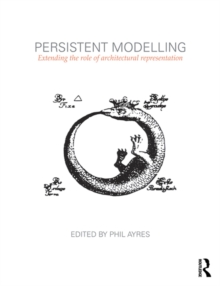 Persistent Modelling : Extending the Role of Architectural Representation