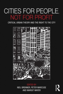 Cities for People, Not for Profit : Critical Urban Theory and the Right to the City