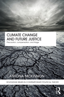 Climate Change and Future Justice : Precaution, Compensation and Triage