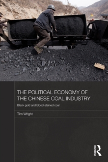 The Political Economy of the Chinese Coal Industry : Black Gold and Blood-Stained Coal