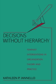 Decisions Without Hierarchy : Feminist Interventions in Organization Theory and Practice