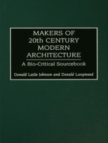 Makers of 20th-Century Modern Architecture : A Bio-Critical Sourcebook