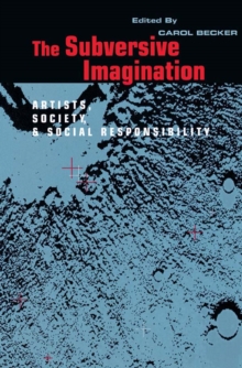 The Subversive Imagination : The Artist, Society and Social Responsiblity