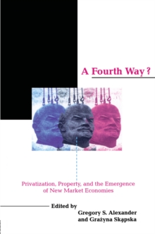 A Fourth Way? : Privatization, Property, and the Emergence of New Market Economies