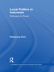 Local Politics in Indonesia : Pathways to Power