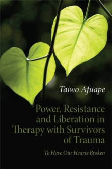 Power, Resistance and Liberation in Therapy with Survivors of Trauma : To Have Our Hearts Broken