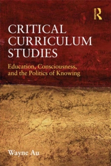 Critical Curriculum Studies : Education, Consciousness, and the Politics of Knowing