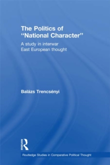 The Politics of National Character : A Study in Interwar East European Thought