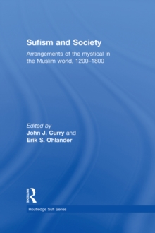 Sufism and Society : Arrangements of the Mystical in the Muslim World, 1200-1800