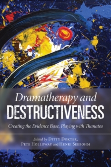 Dramatherapy and Destructiveness : Creating the Evidence Base, Playing with Thanatos