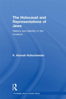 The Holocaust and Representations of Jews : History and Identity in the Museum