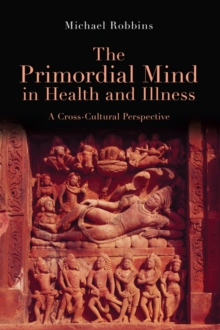 The Primordial Mind in Health and Illness : A Cross-Cultural Perspective