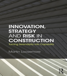 Innovation, Strategy and Risk in Construction : Turning Serendipity into Capability