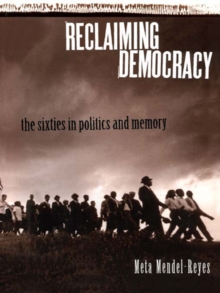 Reclaiming Democracy : The Sixties in Politics and Memory