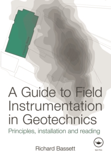 A Guide to Field Instrumentation in Geotechnics : Principles, Installation and Reading