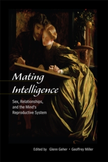 Mating Intelligence : Sex, Relationships, and the Mind's Reproductive System