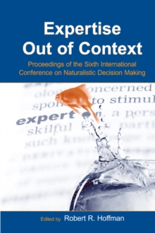 Expertise Out of Context : Proceedings of the Sixth International Conference on Naturalistic Decision Making