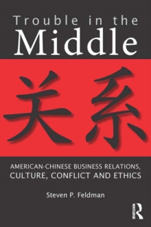 Trouble in the Middle : American-Chinese Business Relations, Culture, Conflict, and Ethics