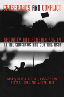 Crossroads and Conflict : Security and Foreign Policy in the Caucasus and Central Asia