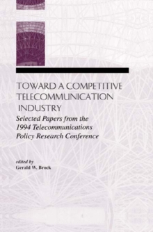 Toward A Competitive Telecommunication Industry : Selected Papers From the 1994 Telecommunications Policy Research Conference