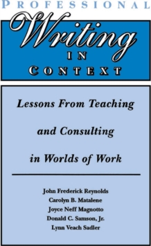 Professional Writing in Context : Lessons From Teaching and Consulting in Worlds of Work