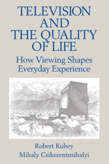 Television and the Quality of Life : How Viewing Shapes Everyday Experience