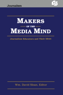 Makers of the Media Mind : Journalism Educators and their Ideas