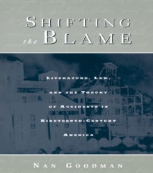 Shifting the Blame : Literature, Law, and the Theory of Accidents in Nineteenth Century America