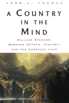 A Country in the Mind : Wallace Stegner, Bernard DeVoto, History, and the American Land