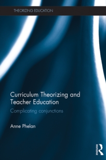 Curriculum Theorizing and Teacher Education : Complicating conjunctions