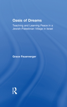 Oasis of Dreams : Teaching and Learning Peace in a Jewish-Palestinian Village in Israel