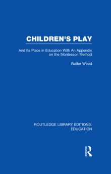 Children's Play and Its Place in Education : With an Appendix on the Montessori Method