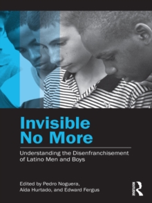 Invisible No More : Understanding the Disenfranchisement of Latino Men and Boys