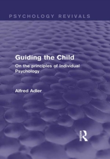 Guiding the Child : On the Principles of Individual Psychology